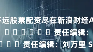 怀远股票配资尽在新浪财经APP            						责任编辑：刘万里 SF014