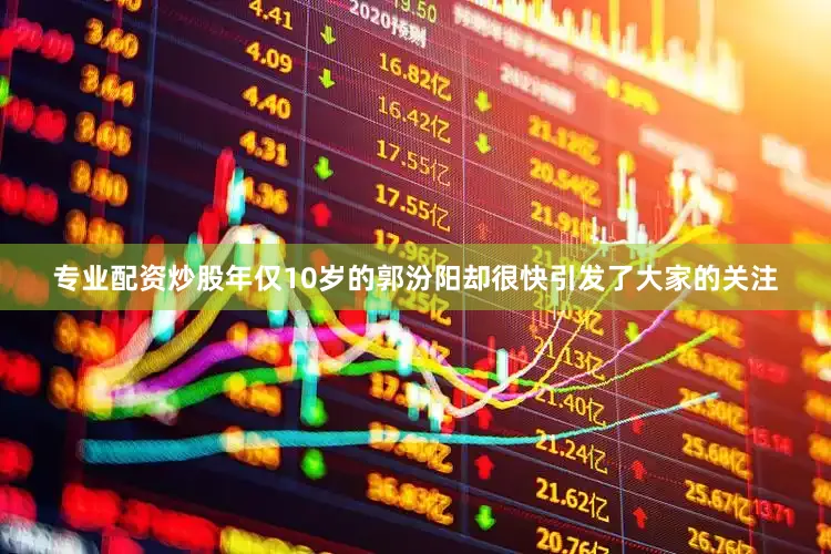 专业配资炒股年仅10岁的郭汾阳却很快引发了大家的关注