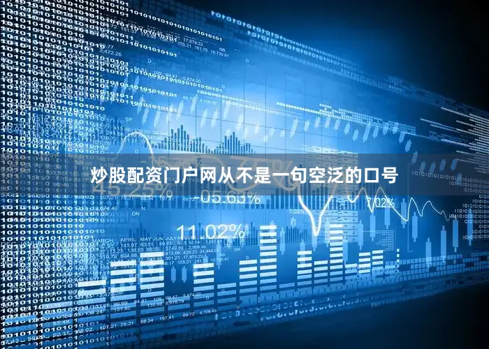 炒股配资门户网从不是一句空泛的口号