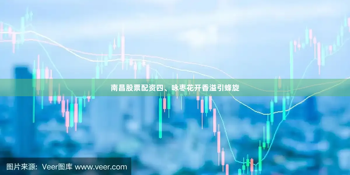 南昌股票配资四、咏枣花开香溢引蜂旋