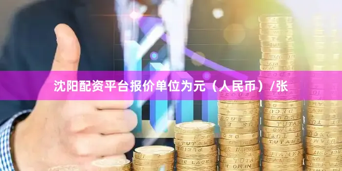 沈阳配资平台报价单位为元（人民币）/张