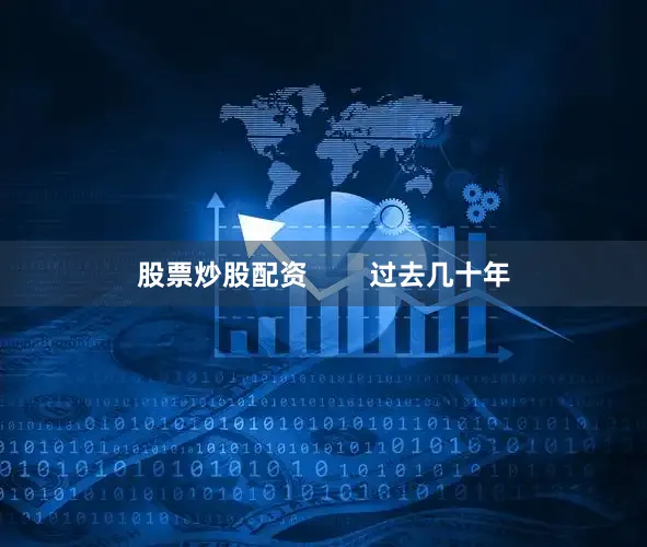 股票炒股配资        过去几十年