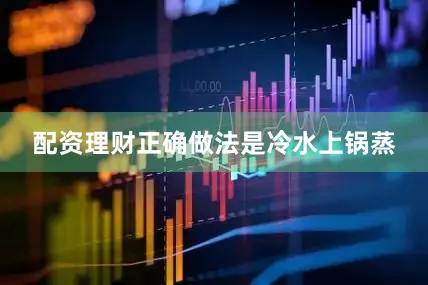 配资理财正确做法是冷水上锅蒸